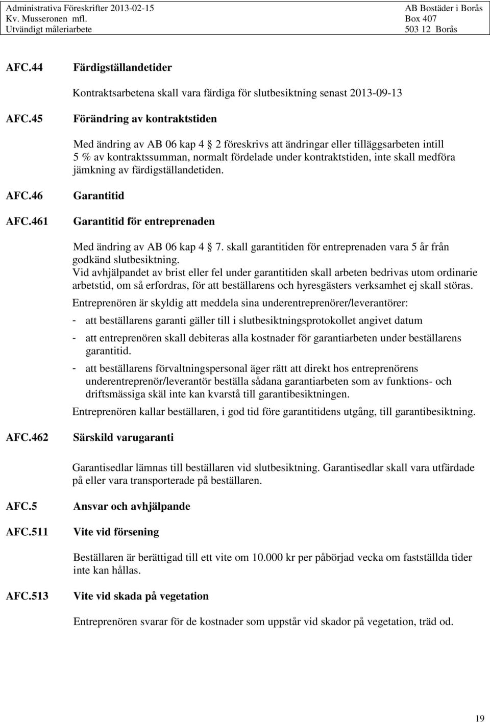 45 Förändring av kontraktstiden Med ändring av AB 06 kap 4 2 föreskrivs att ändringar eller tilläggsarbeten intill 5 % av kontraktssumman, normalt fördelade under kontraktstiden, inte skall medföra