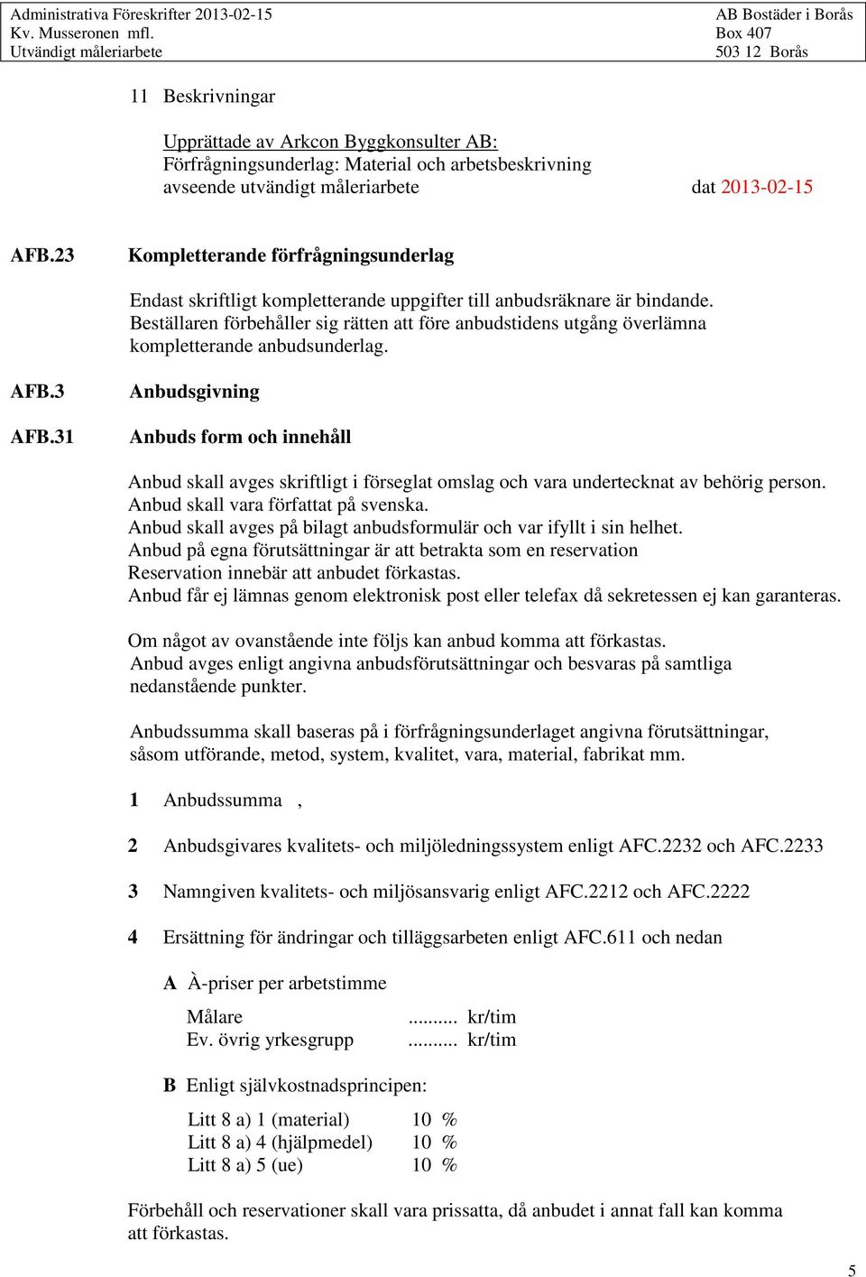 AFB.23 Kompletterande förfrågningsunderlag Endast skriftligt kompletterande uppgifter till anbudsräknare är bindande.