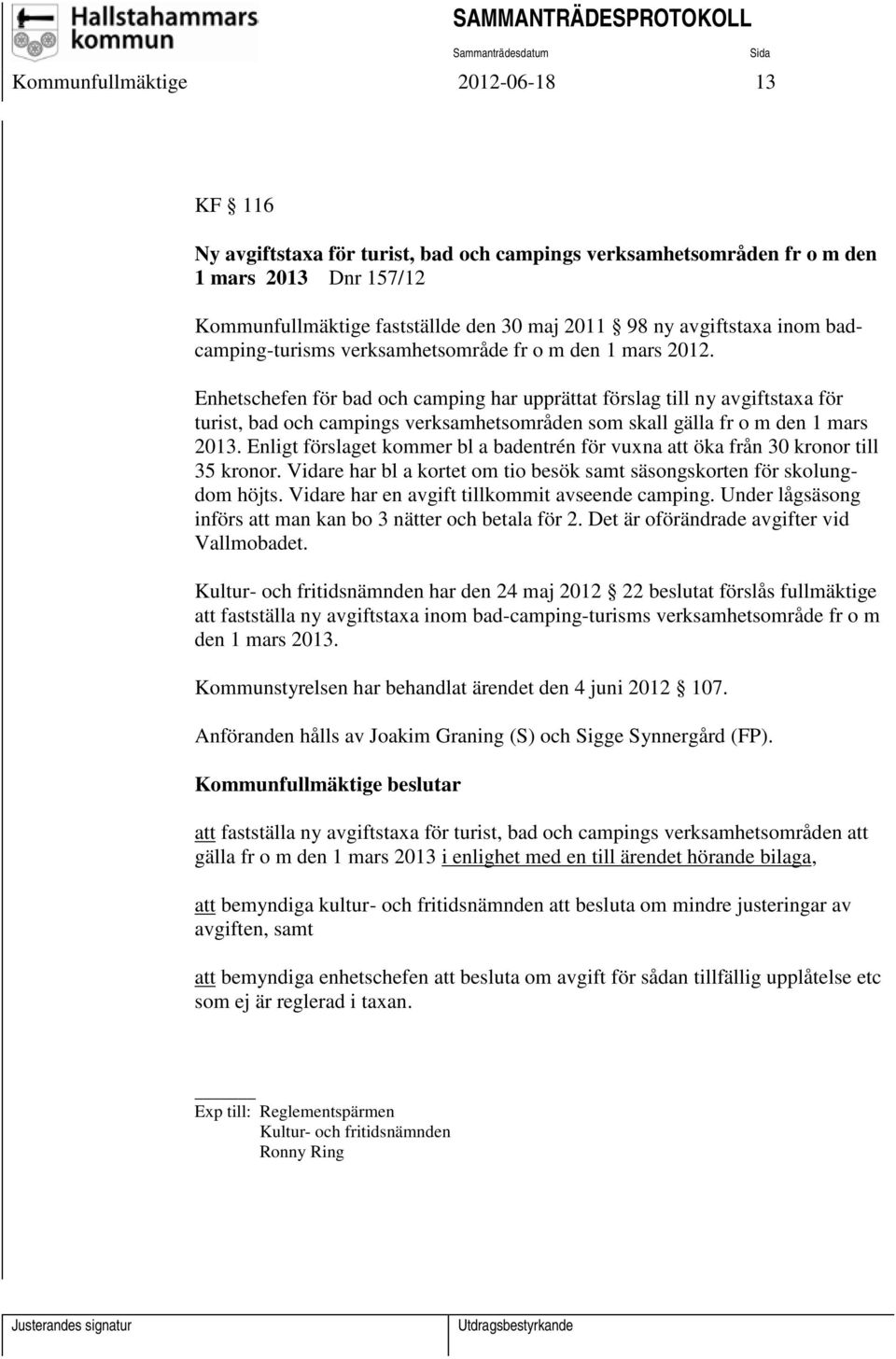 Enhetschefen för bad och camping har upprättat förslag till ny avgiftstaxa för turist, bad och campings verksamhetsområden som skall gälla fr o m den 1 mars 2013.