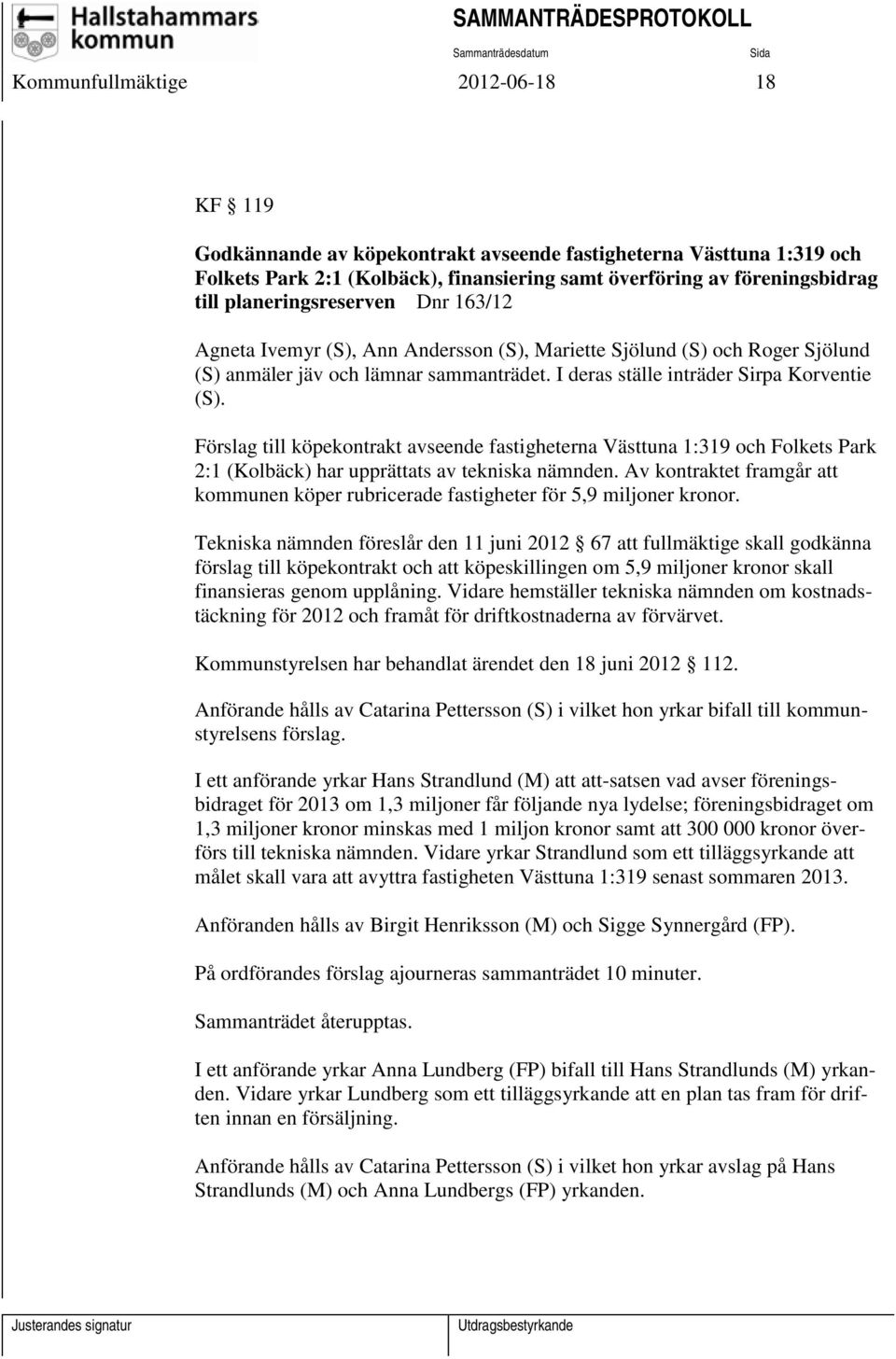 Förslag till köpekontrakt avseende fastigheterna Västtuna 1:319 och Folkets Park 2:1 (Kolbäck) har upprättats av tekniska nämnden.