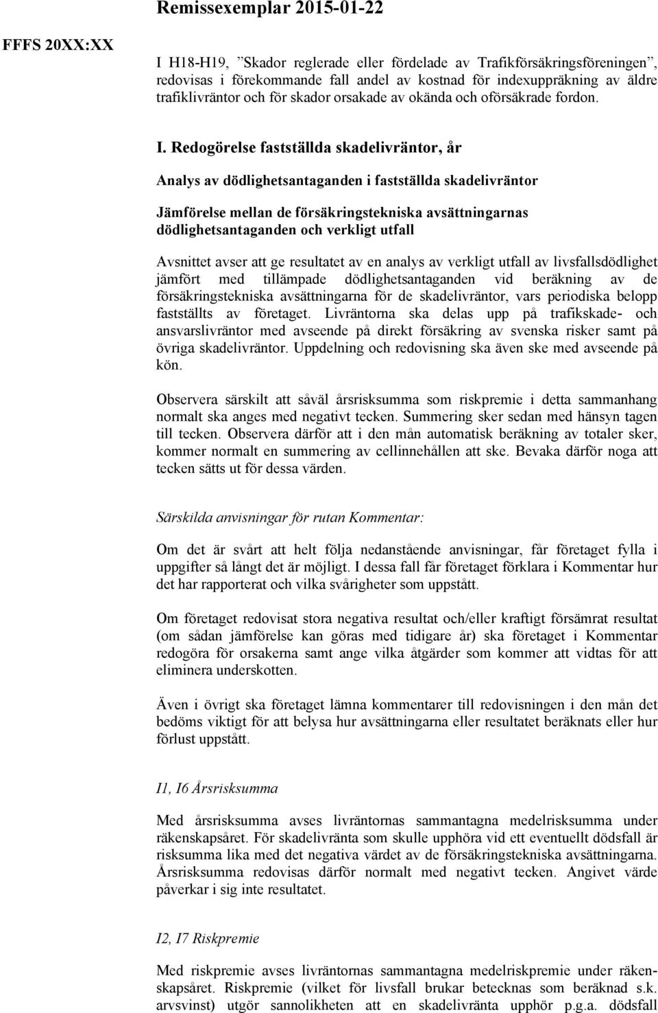 Redogörelse fastställda skadelivräntor, år Analys av dödlighetsantaganden i fastställda skadelivräntor Jämförelse mellan de försäkringstekniska avsättningarnas dödlighetsantaganden och verkligt