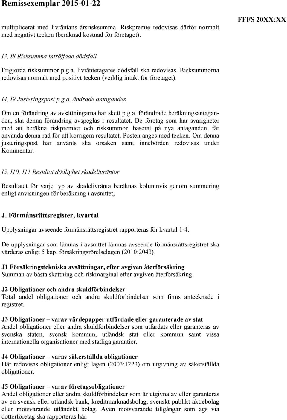 De företag som har svårigheter med att beräkna riskpremier och risksummor, baserat på nya antaganden, får använda denna rad för att korrigera resultatet. Posten anges med tecken.