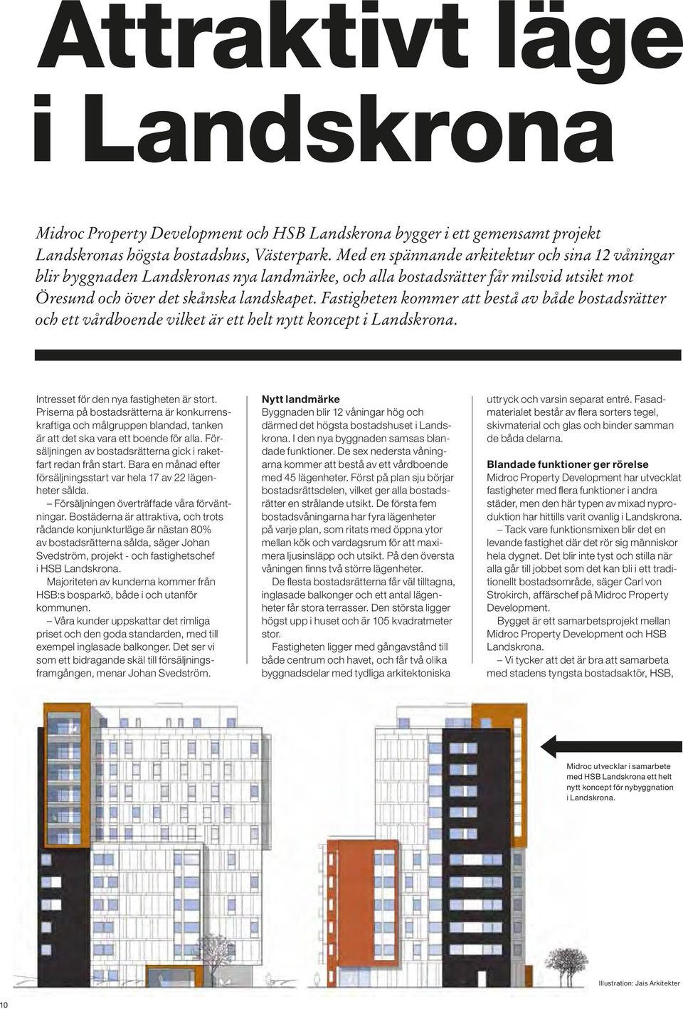 Fastigheten kommer att bestå av både bostadsrätter och ett vårdboende vilket är ett helt nytt koncept i Landskrona. Intresset för den nya fastigheten är stort.