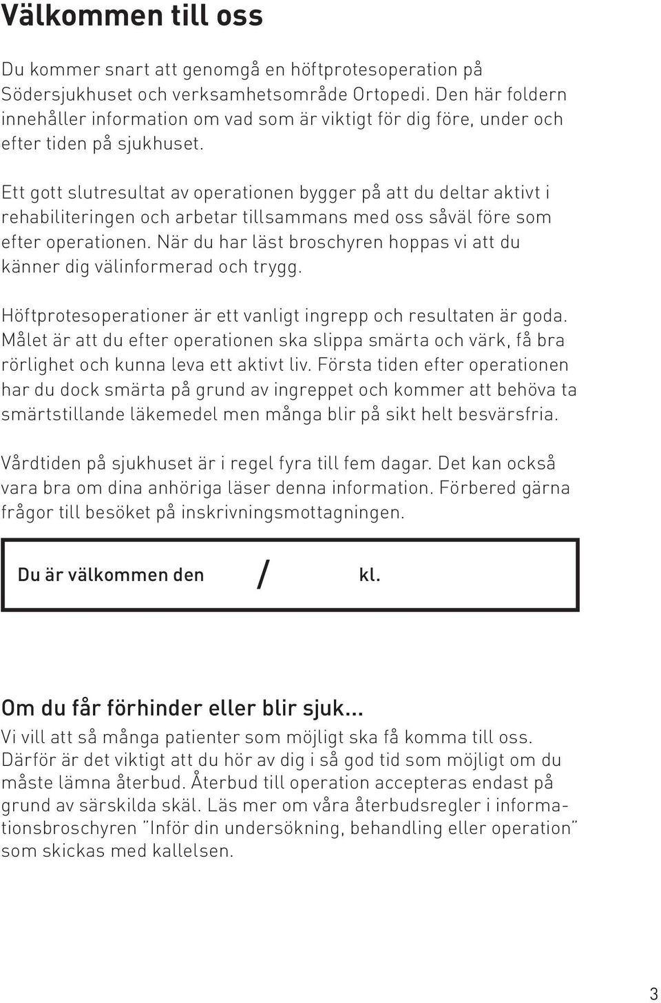 Ett gott slutresultat av operationen bygger på att du deltar aktivt i rehabiliteringen och arbetar tillsammans med oss såväl före som efter operationen.