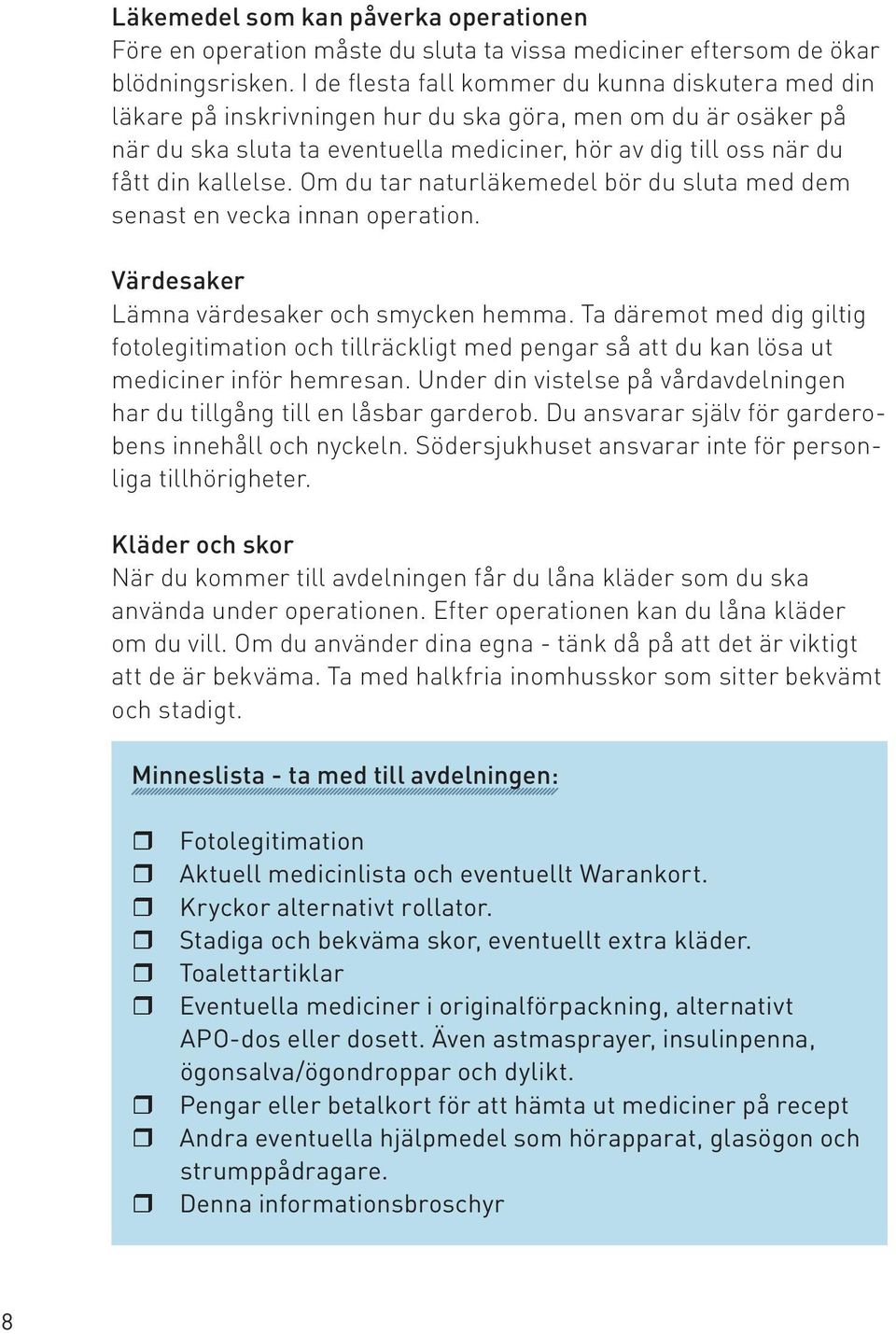 kallelse. Om du tar naturläkemedel bör du sluta med dem senast en vecka innan operation. Värdesaker Lämna värdesaker och smycken hemma.