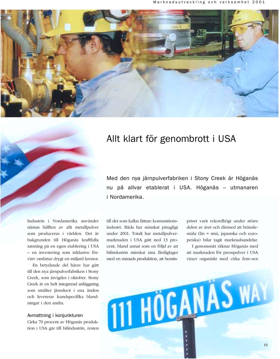 Det är bakgrunden till Höganäs kraftfulla satsning på en egen etablering i USA en investering som inklusive förvärv omfattar drygt en miljard kronor.