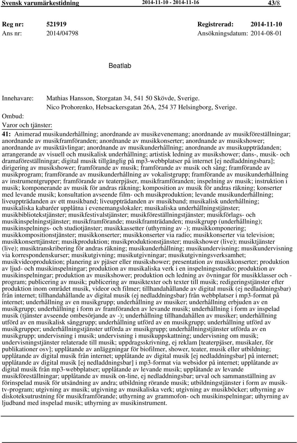 41: Animerad musikunderhållning; anordnande av musikevenemang; anordnande av musikföreställningar; anordnande av musikframföranden; anordnande av musikkonserter; anordnande av musikshower; anordnande