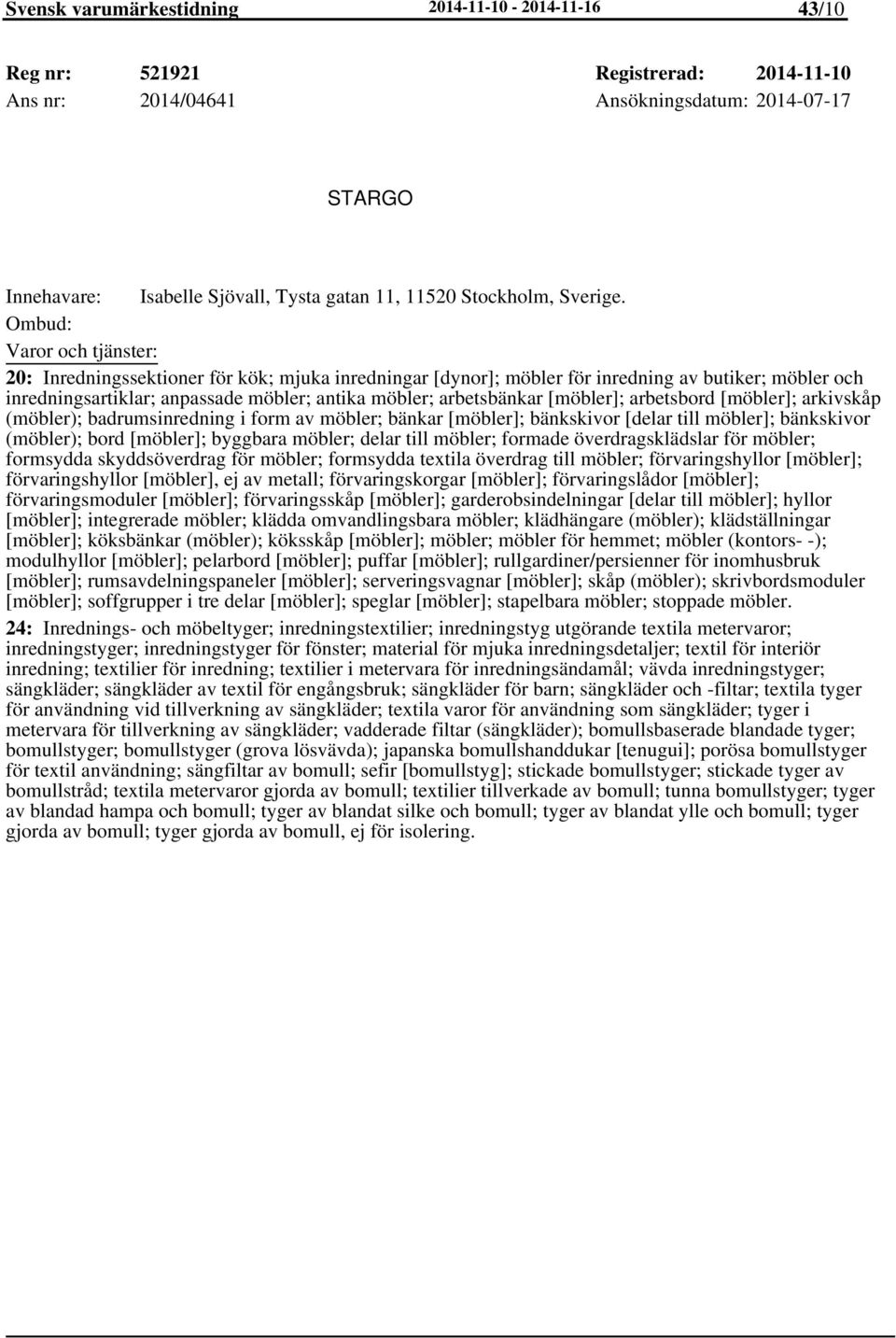 20: Inredningssektioner för kök; mjuka inredningar [dynor]; möbler för inredning av butiker; möbler och inredningsartiklar; anpassade möbler; antika möbler; arbetsbänkar [möbler]; arbetsbord