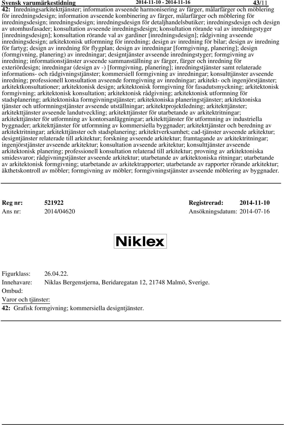 avseende inredningsdesign; konsultation rörande val av inredningstyger [inredningsdesign]; konsultation rörande val av gardiner [inredningsdesign]; rådgivning avseende inredningsdesign; arkitektonisk