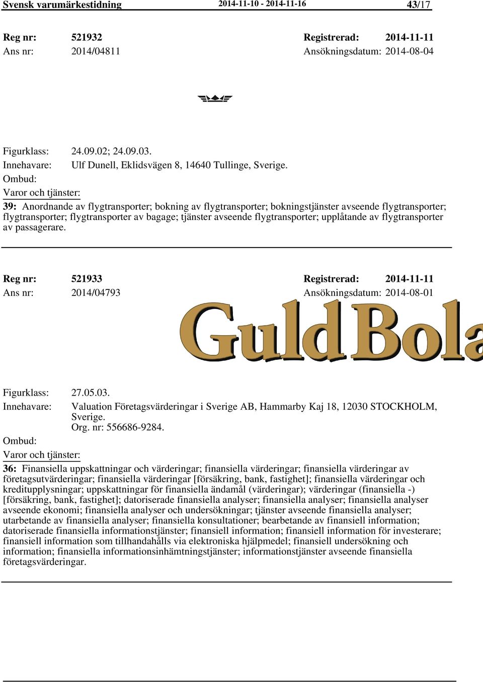 39: Anordnande av flygtransporter; bokning av flygtransporter; bokningstjänster avseende flygtransporter; flygtransporter; flygtransporter av bagage; tjänster avseende flygtransporter; upplåtande av