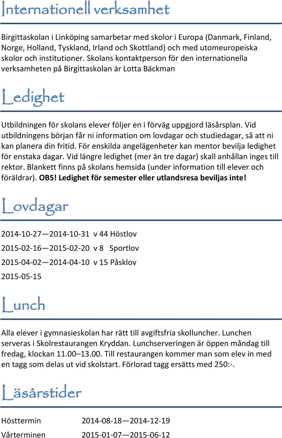 Vid utbildningens början får ni information om lovdagar och studiedagar, så att ni kan planera din fritid. För enskilda angelägenheter kan mentor bevilja ledighet för enstaka dagar.