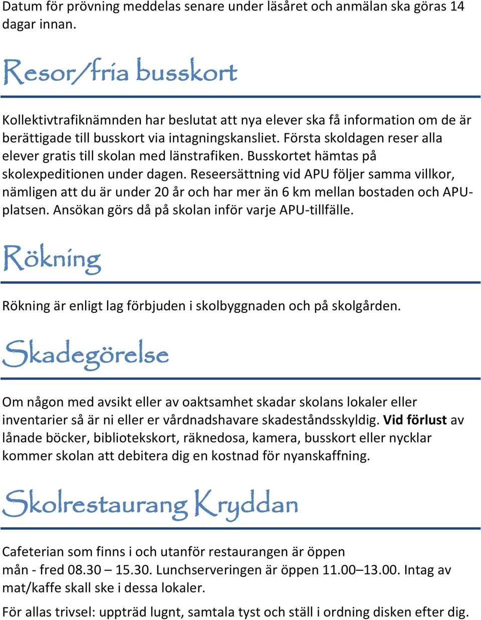 Första skoldagen reser alla elever gratis till skolan med länstrafiken. Busskortet hämtas på skolexpeditionen under dagen.