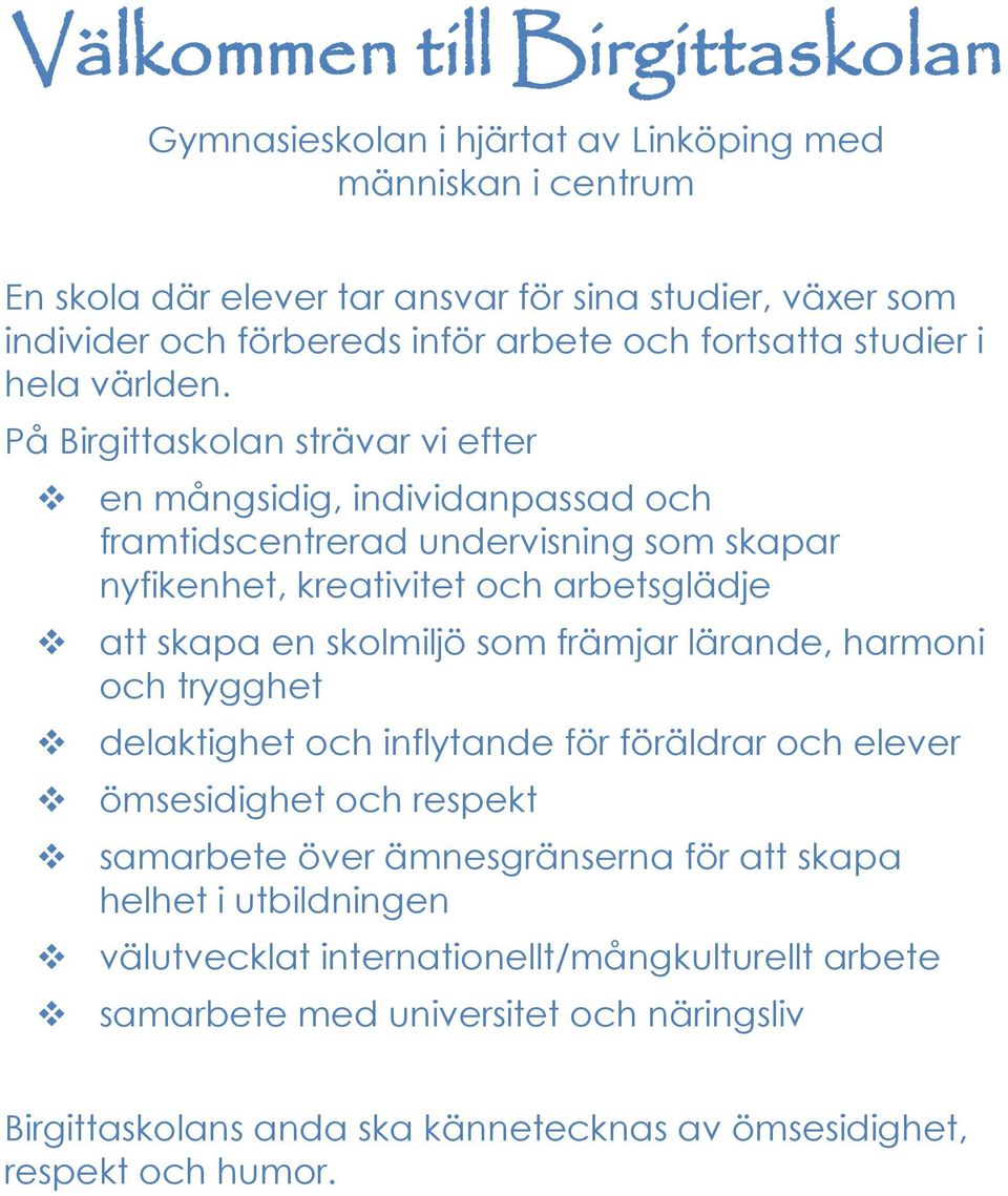 På Birgittaskolan strävar vi efter en mångsidig, individanpassad och framtidscentrerad undervisning som skapar nyfikenhet, kreativitet och arbetsglädje att skapa en skolmiljö som främjar