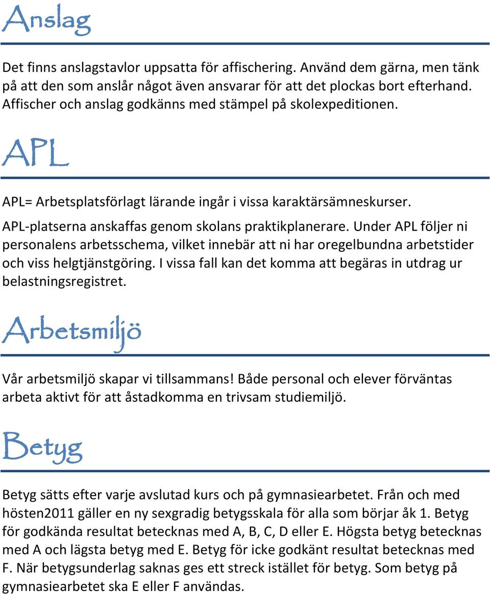 Under APL följer ni personalens arbetsschema, vilket innebär att ni har oregelbundna arbetstider och viss helgtjänstgöring. I vissa fall kan det komma att begäras in utdrag ur belastningsregistret.