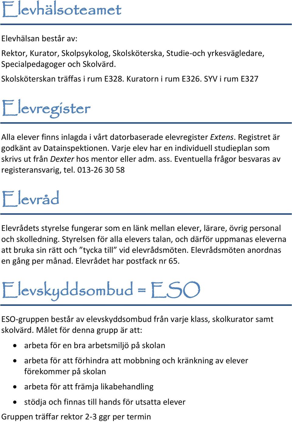 Varje elev har en individuell studieplan som skrivs ut från Dexter hos mentor eller adm. ass. Eventuella frågor besvaras av registeransvarig, tel.