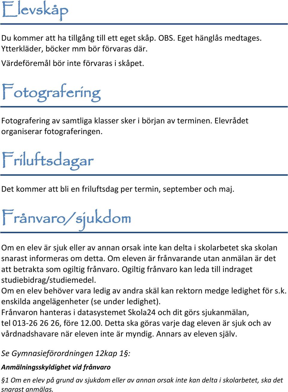 Frånvaro/sjukdom Om en elev är sjuk eller av annan orsak inte kan delta i skolarbetet ska skolan snarast informeras om detta.