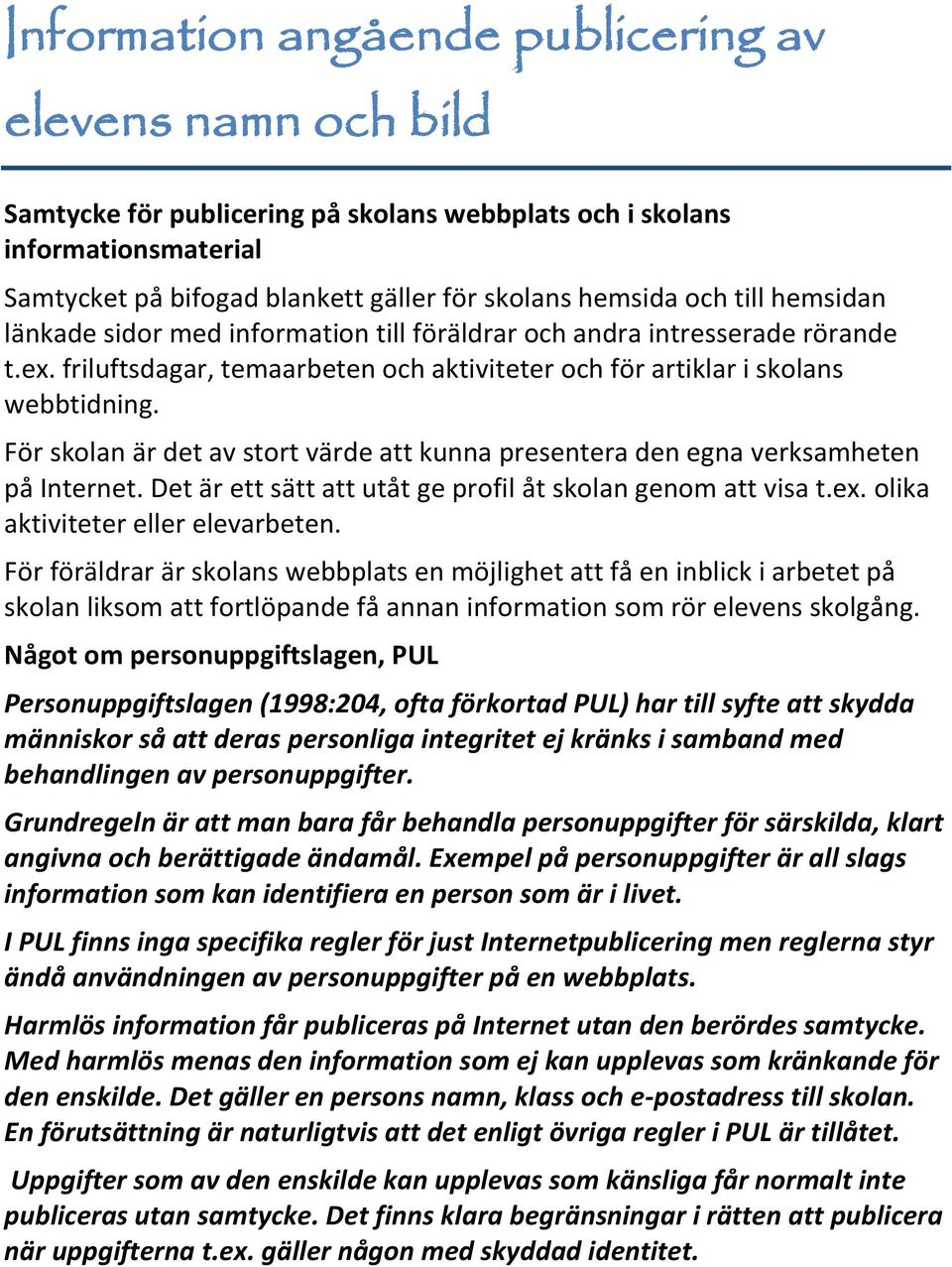 För skolan är det av stort värde att kunna presentera den egna verksamheten på Internet. Det är ett sätt att utåt ge profil åt skolan genom att visa t.ex. olika aktiviteter eller elevarbeten.