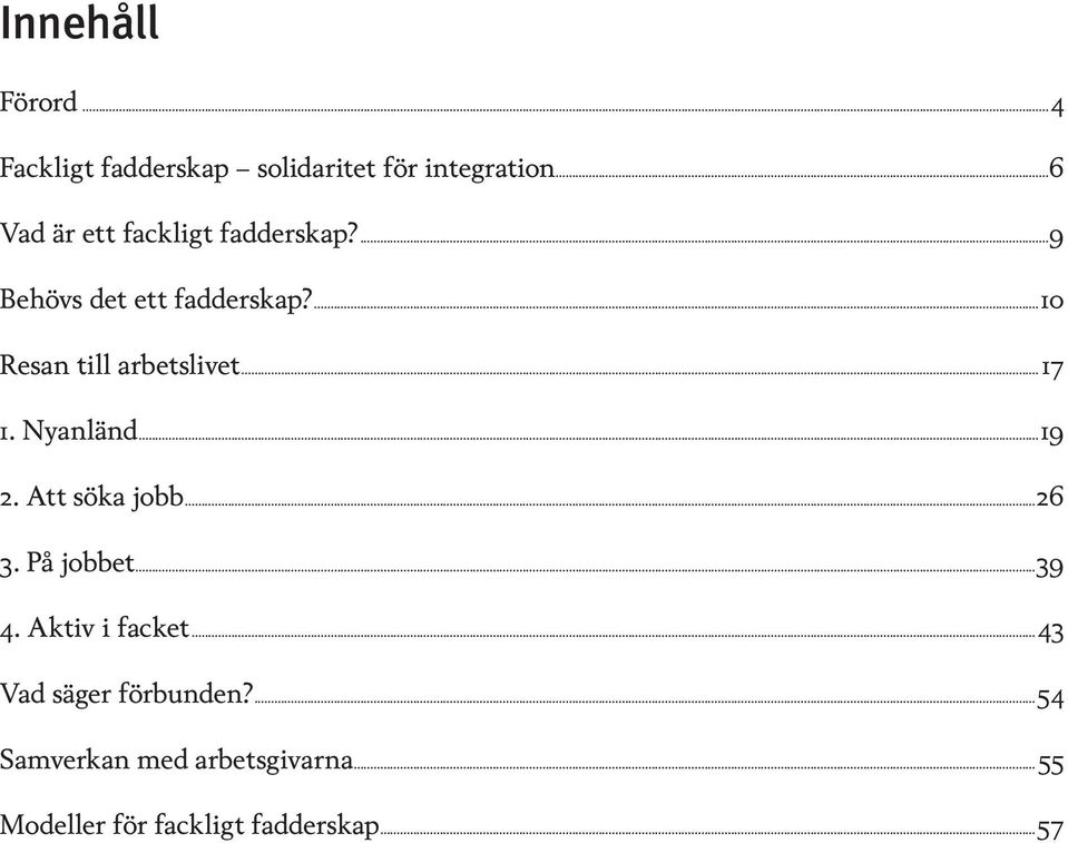 ...10 Resan till arbetslivet...17 1. Nyanländ...19 2. Att söka jobb...26 3. På jobbet.