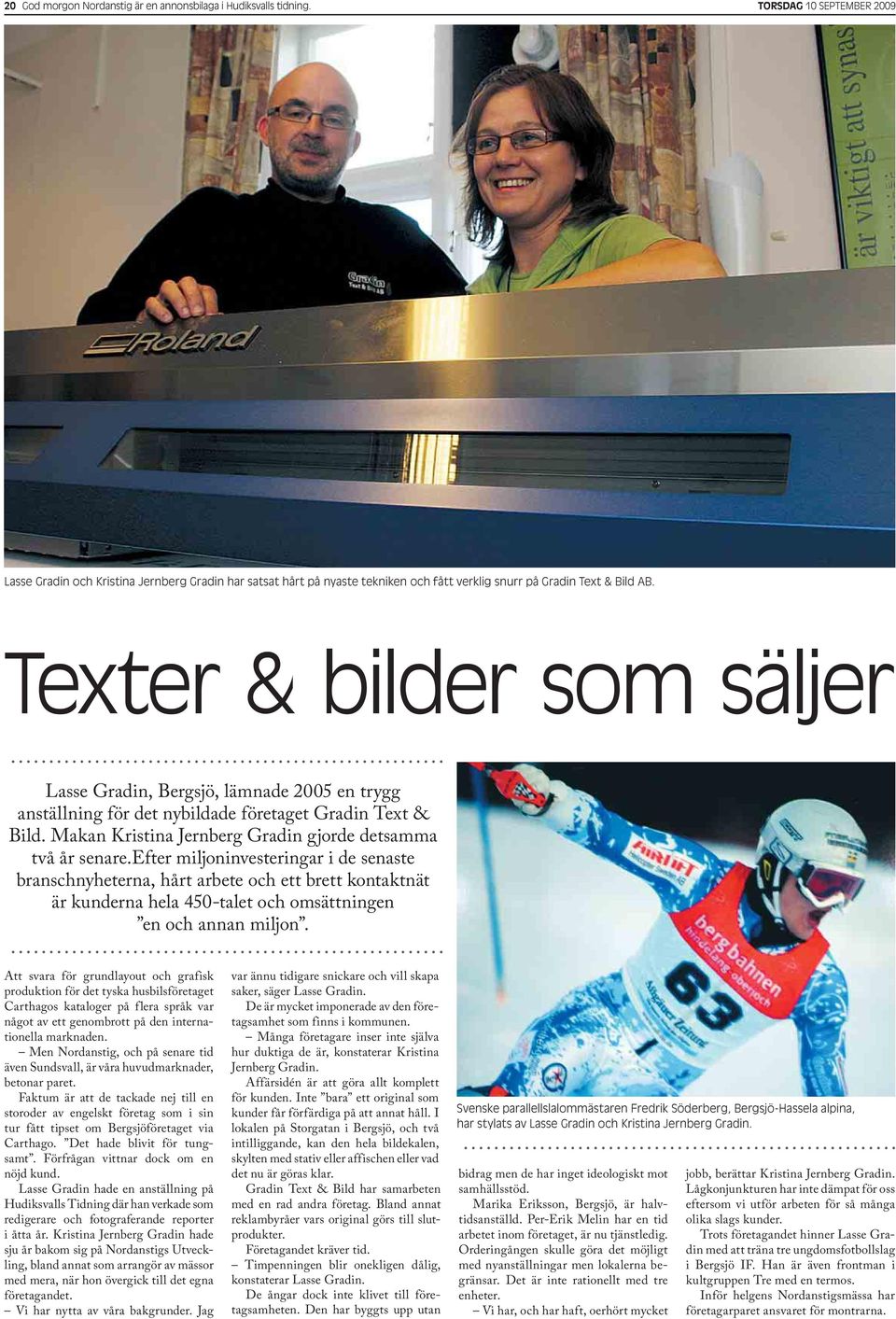 Texter & bilder som säljer Lasse Gradin, Bergsjö, lämnade 2005 en trygg anställning för det nybildade företaget Gradin Text & Bild. Makan Kristina Jernberg Gradin gjorde detsamma två år senare.