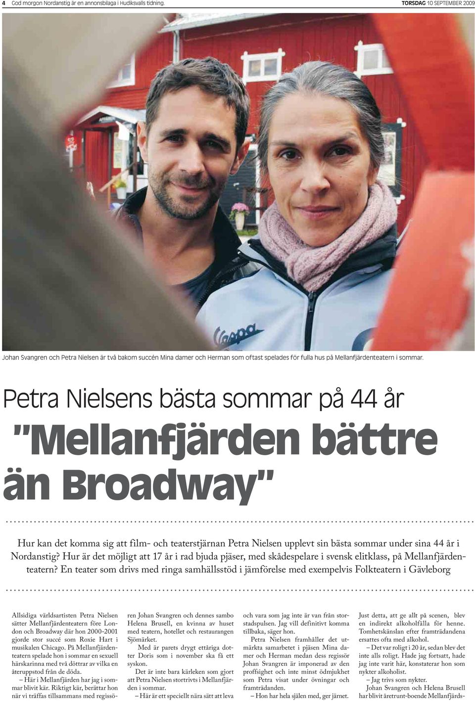 Petra Nielsens bästa sommar på 44 år Mellanfjärden bättre än Broadway Hur kan det komma sig att film- och teaterstjärnan Petra Nielsen upplevt sin bästa sommar under sina 44 år i Nordanstig?