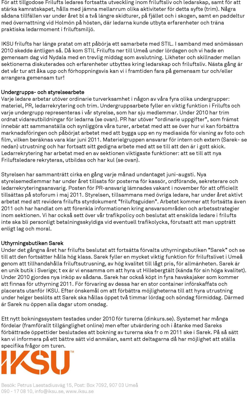 praktiska ledarmoment i friluftsmiljö. IKSU frilufts har länge pratat om att påbörja ett samarbete med STIL. I samband med snömässan 2010 skedde äntligen så.