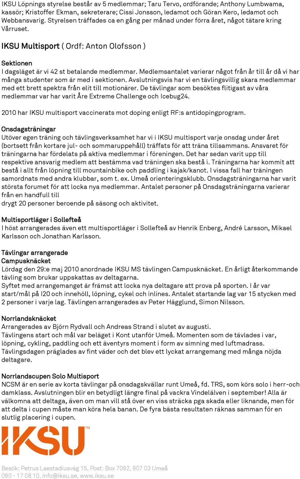 Medlemsantalet varierar något från år till år då vi har många studenter som är med i sektionen. Avslutningsvis har vi en tävlingsvillig skara medlemmar med ett brett spektra från elit till motionärer.