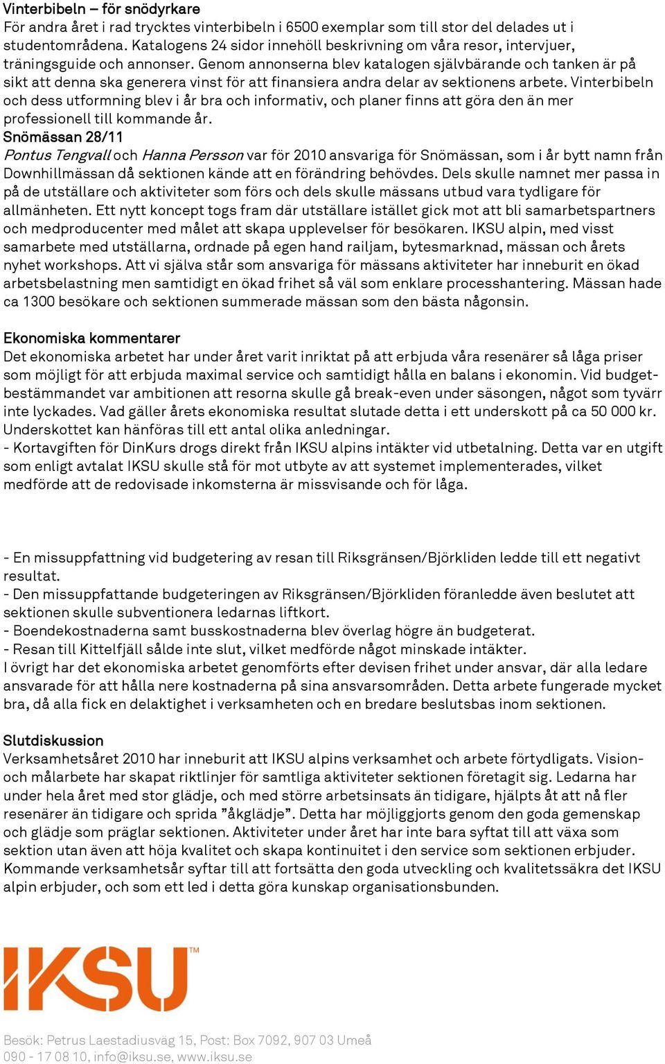 Genom annonserna blev katalogen självbärande och tanken är på sikt att denna ska generera vinst för att finansiera andra delar av sektionens arbete.