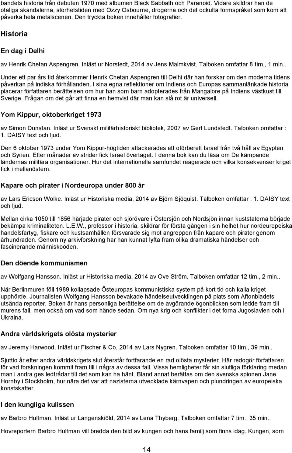 Historia En dag i Delhi av Henrik Chetan Aspengren. Inläst ur Norstedt, 2014 av Jens Malmkvist. Talboken omfattar 8 tim., 1 min.