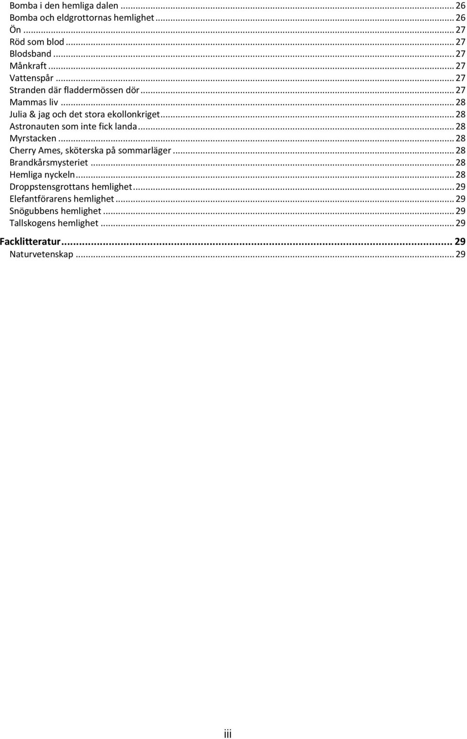 .. 28 Myrstacken... 28 Cherry Ames, sköterska på sommarläger... 28 Brandkårsmysteriet... 28 Hemliga nyckeln... 28 Droppstensgrottans hemlighet.