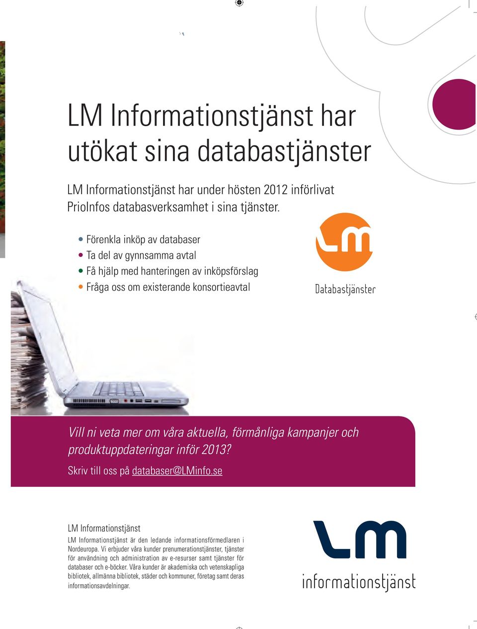 produktuppdateringar inför 2013? Skriv till oss på databaser@lminfo.se LM Informationstjänst LM Informationstjänst är den ledande informationsförmedlaren i Nordeuropa.