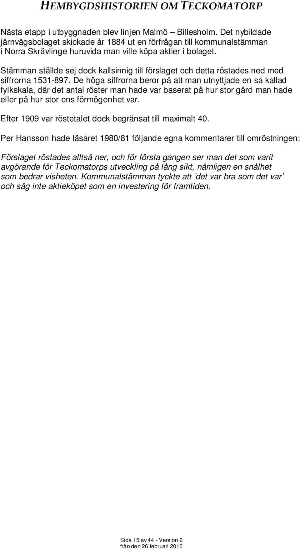 De höga siffrorna beror på att man utnyttjade en så kallad fylkskala, där det antal röster man hade var baserat på hur stor gård man hade eller på hur stor ens förmögenhet var.