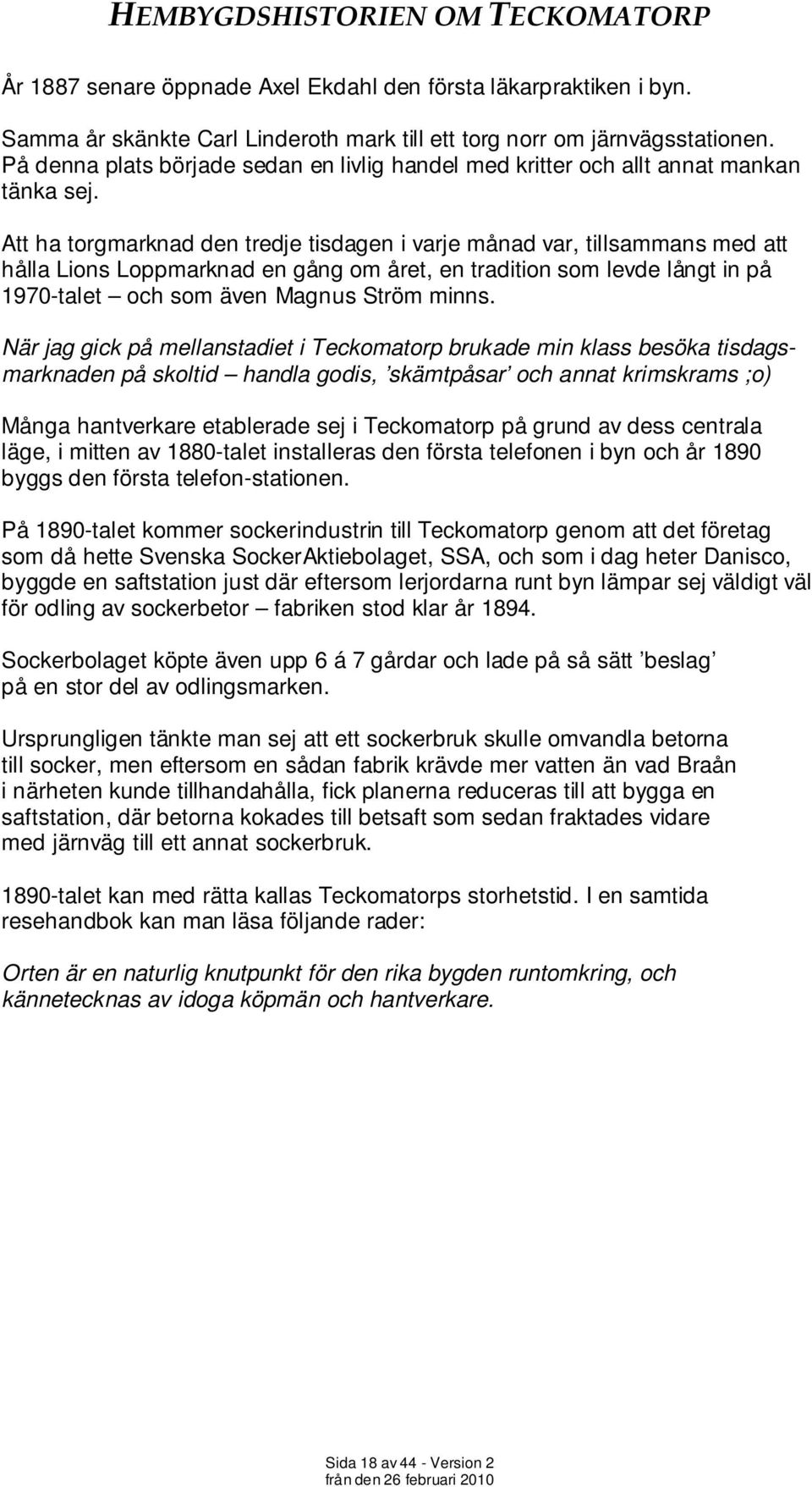 Att ha torgmarknad den tredje tisdagen i varje månad var, tillsammans med att hålla Lions Loppmarknad en gång om året, en tradition som levde långt in på 1970-talet och som även Magnus Ström minns.