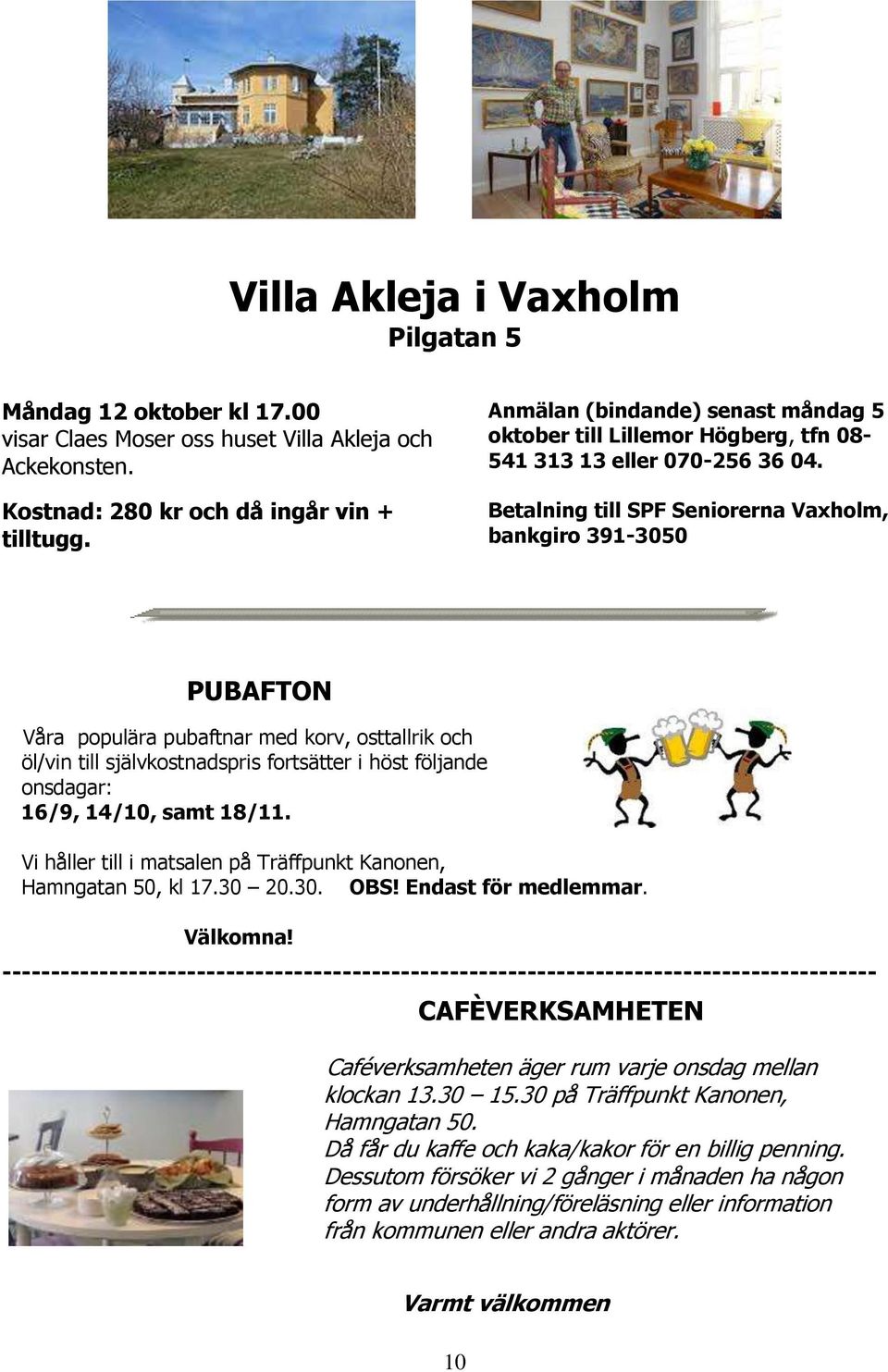 Betalning till SPF Seniorerna Vaxholm, bankgiro 391-3050 PUBAFTON Våra populära pubaftnar med korv, osttallrik och öl/vin till självkostnadspris fortsätter i höst följande onsdagar: 16/9, 14/10, samt