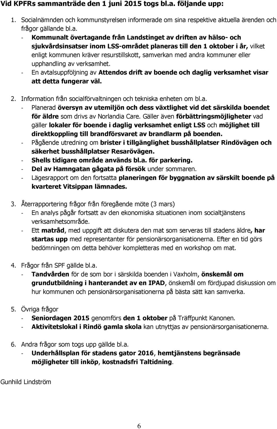 Landstinget av driften av hälso- och sjukvårdsinsatser inom LSS-området planeras till den 1 oktober i år, vilket enligt kommunen kräver resurstillskott, samverkan med andra kommuner eller upphandling