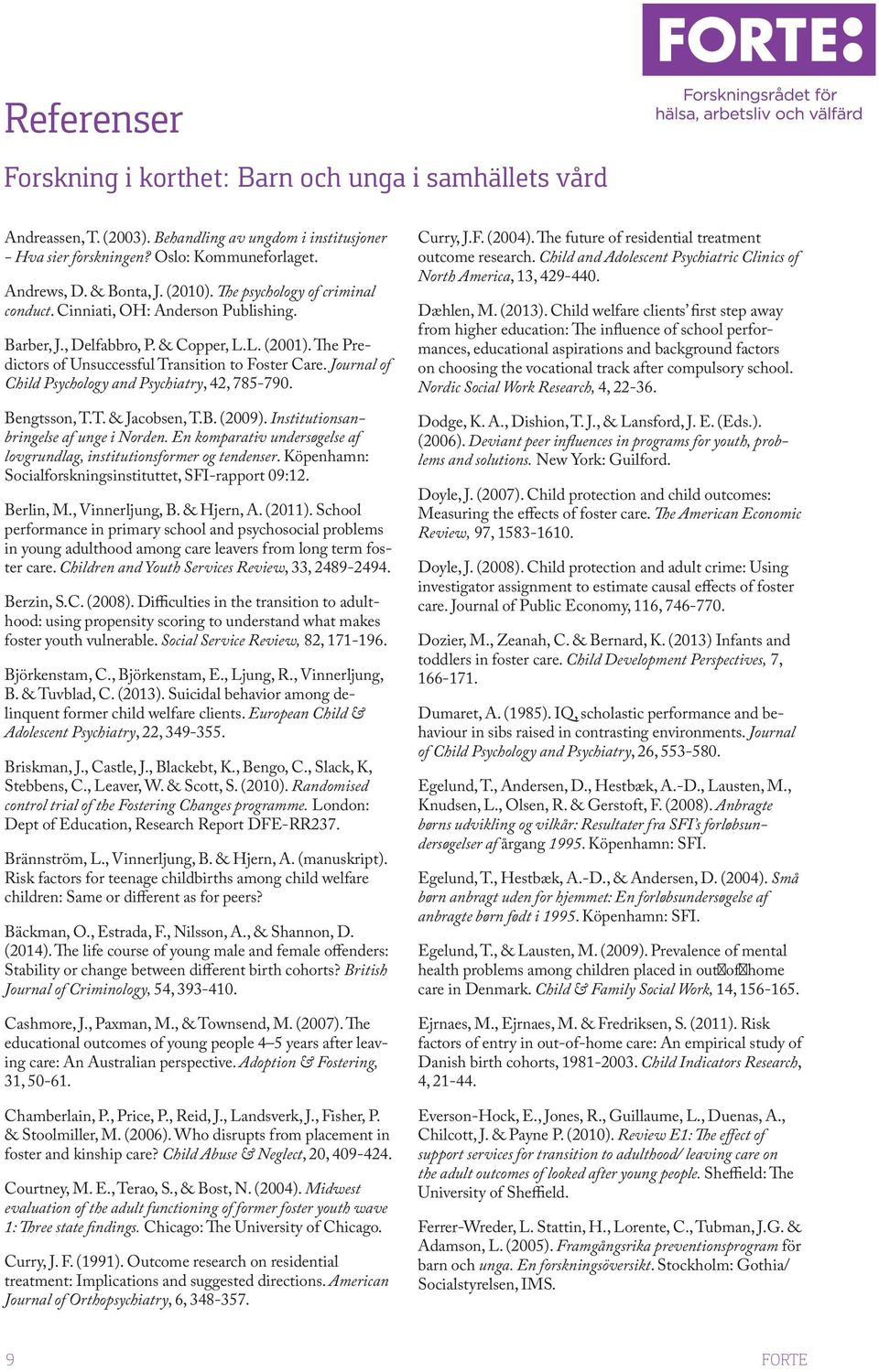 Journal of Child Psychology and Psychiatry, 42, 785-790. Bengtsson, T.T. & Jacobsen, T.B. (2009). Institutionsanbringelse af unge i Norden.