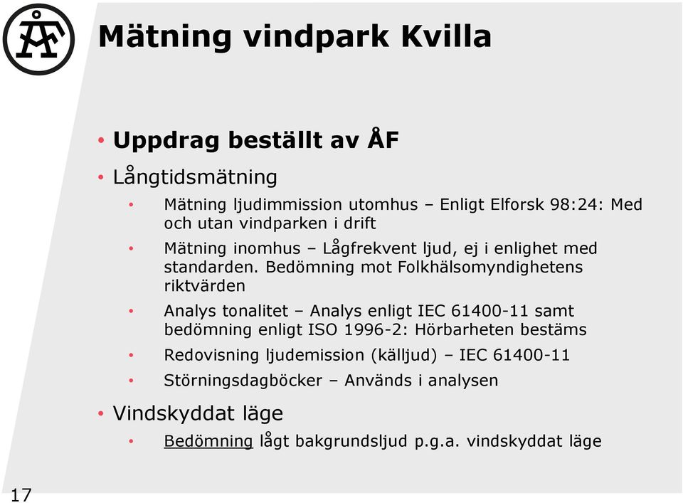 Bedömning mot Folkhälsomyndighetens riktvärden Analys tonalitet Analys enligt IEC 61400-11 samt bedömning enligt ISO 1996-2: