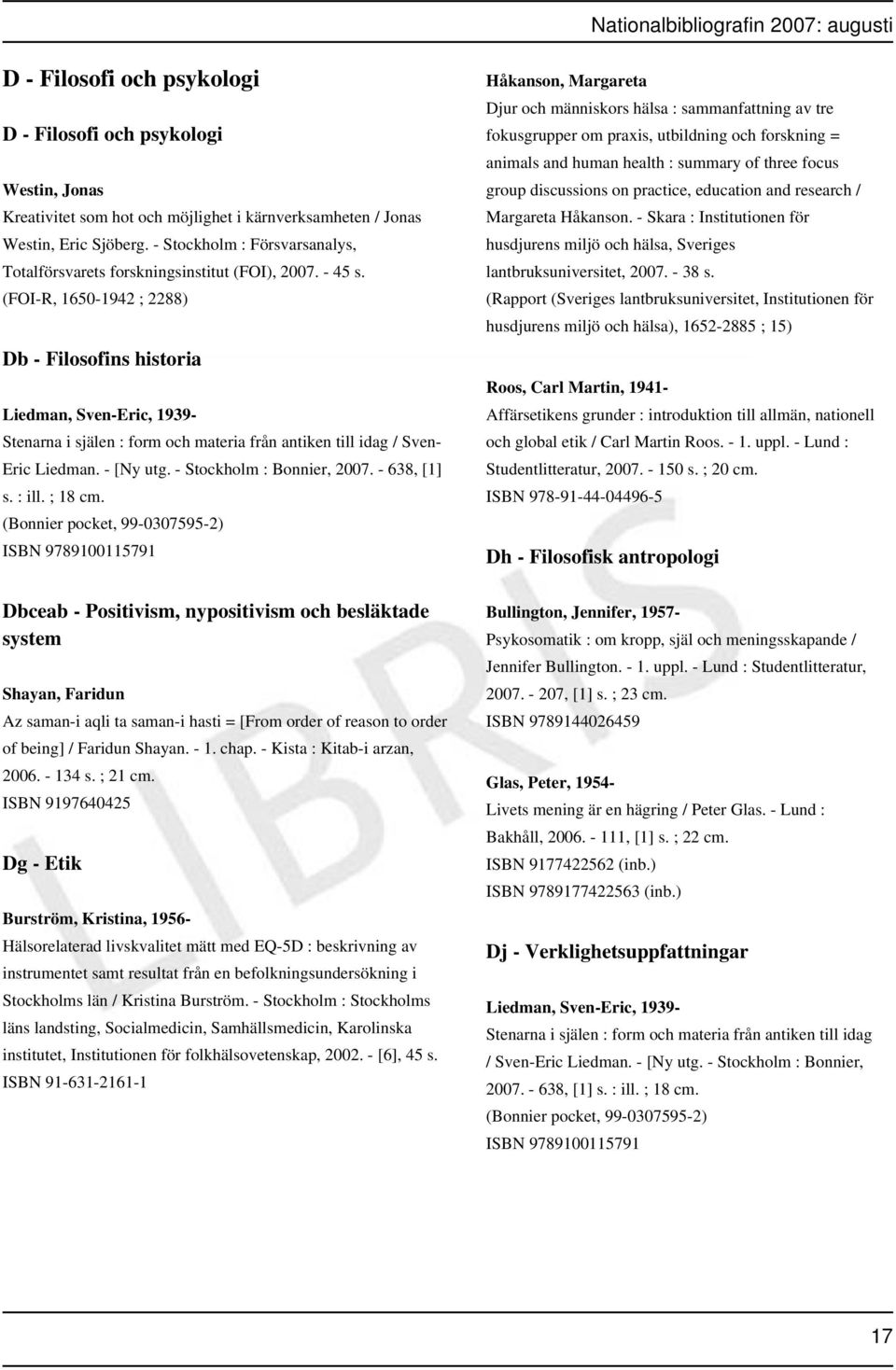 (FOI-R, 1650-1942 ; 2288) Db - Filosofins historia Liedman, Sven-Eric, 1939- Stenarna i själen : form och materia från antiken till idag / Sven- Eric Liedman. - [Ny utg. - Stockholm : Bonnier, 2007.