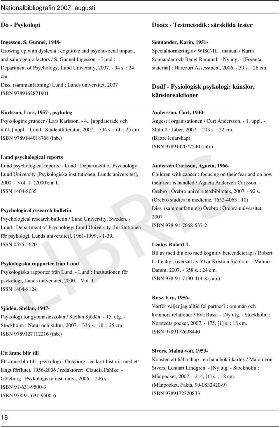 (sammanfattning) Lund : Lunds universitet, 2007 ISBN 9789162871901 Sonnander, Karin, 1951- Specialnormering av WISC-III : manual / Karin Sonnander och Bengt Ramund. - Ny utg.