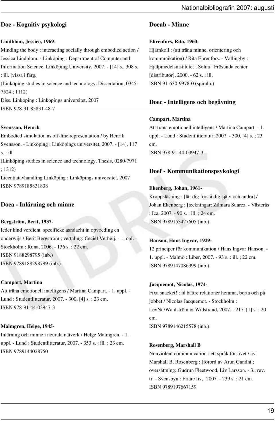 Dissertation, 0345-7524 ; 1112) Diss. Linköping : Linköpings universitet, 2007 ISBN 978-91-85831-48-7 Svensson, Henrik Embodied simulation as off-line representation / by Henrik Svensson.