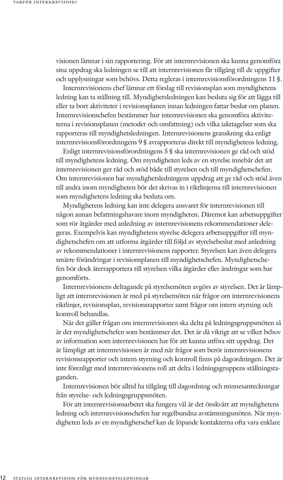 Detta regleras i internrevisionsförordningens 11. Internrevisionens chef lämnar ett förslag till revisionsplan som myndighetens ledning kan ta ställning till.