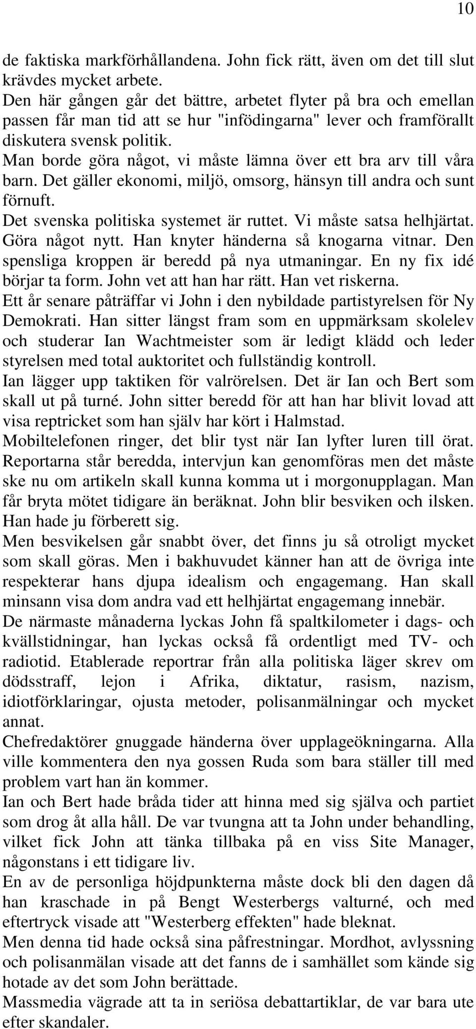 Man borde göra något, vi måste lämna över ett bra arv till våra barn. Det gäller ekonomi, miljö, omsorg, hänsyn till andra och sunt förnuft. Det svenska politiska systemet är ruttet.