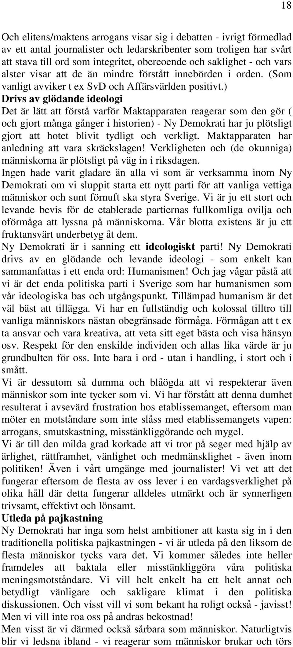 ) Drivs av glödande ideologi Det är lätt att förstå varför Maktapparaten reagerar som den gör ( och gjort många gånger i historien) - Ny Demokrati har ju plötsligt gjort att hotet blivit tydligt och