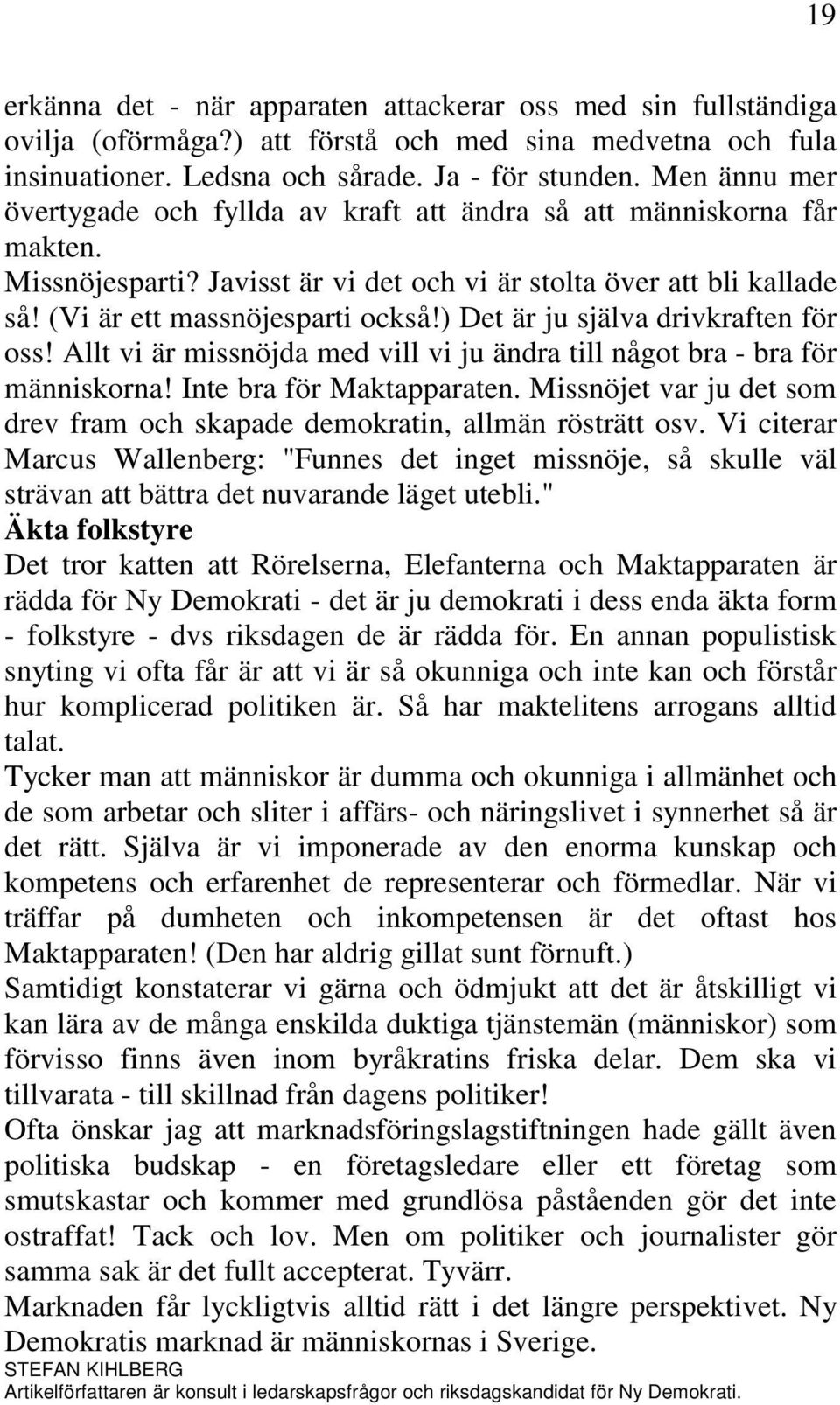 ) Det är ju själva drivkraften för oss! Allt vi är missnöjda med vill vi ju ändra till något bra - bra för människorna! Inte bra för Maktapparaten.