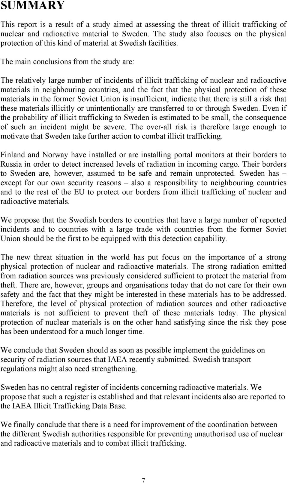 The main conclusions from the study are: The relatively large number of incidents of illicit trafficking of nuclear and radioactive materials in neighbouring countries, and the fact that the physical