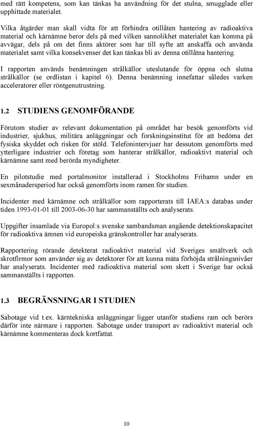 aktörer som har till syfte att anskaffa och använda materialet samt vilka konsekvenser det kan tänkas bli av denna otillåtna hantering.