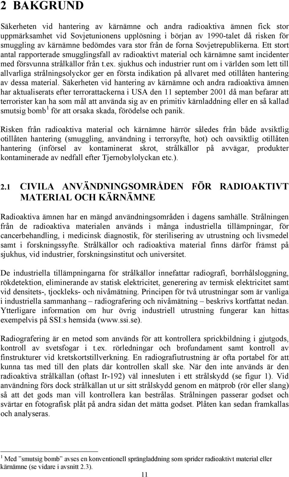 sjukhus och industrier runt om i världen som lett till allvarliga strålningsolyckor ger en första indikation på allvaret med otillåten hantering av dessa material.