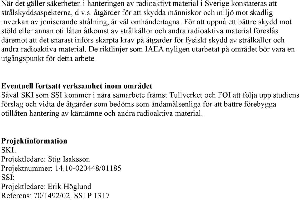 av strålkällor och andra radioaktiva material. De riktlinjer som IAEA nyligen utarbetat på området bör vara en utgångspunkt för detta arbete.