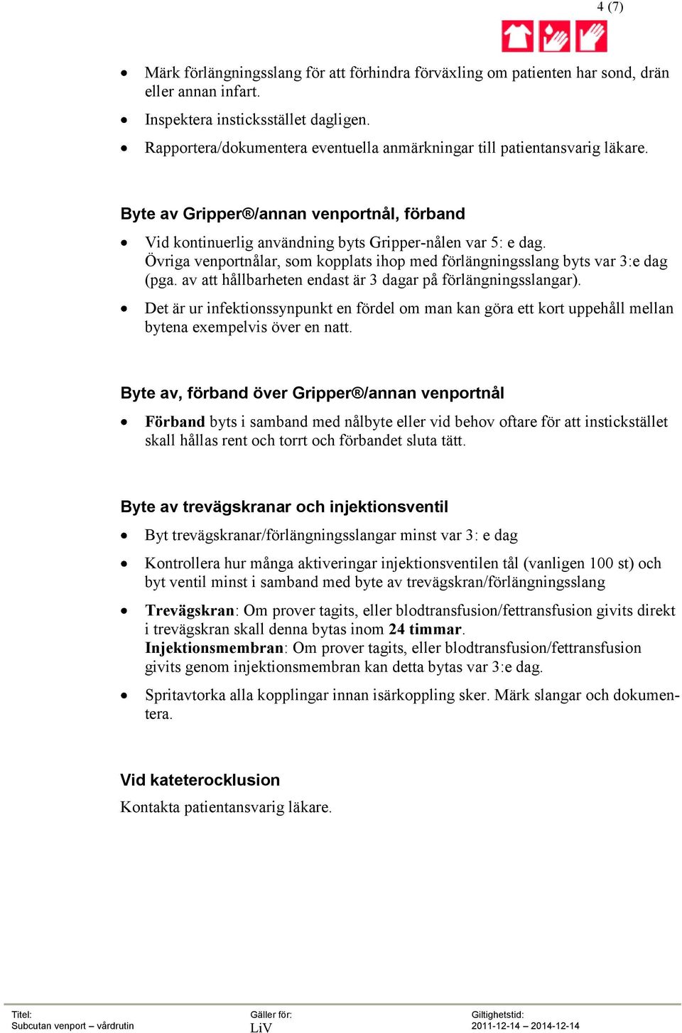 Övriga venportnålar, som kopplats ihop med förlängningsslang byts var 3:e dag (pga. av att hållbarheten endast är 3 dagar på förlängningsslangar).