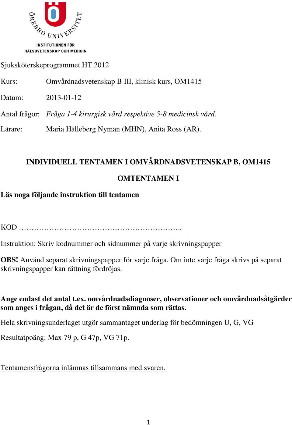 . Instruktion: Skriv kodnummer och sidnummer på varje skrivningspapper OBS! Använd separat skrivningspapper för varje fråga.