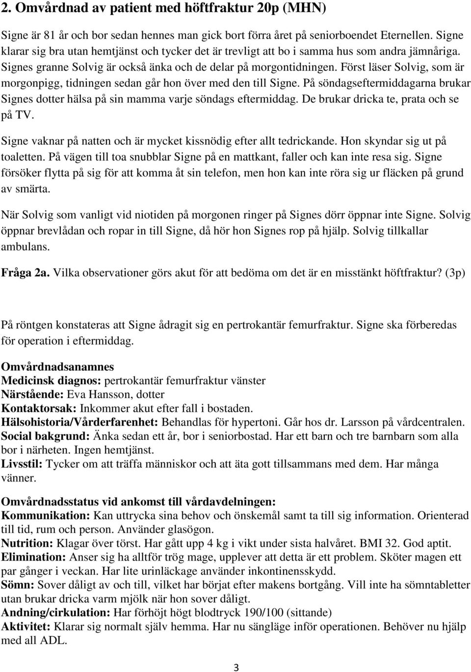 Först läser Solvig, som är morgonpigg, tidningen sedan går hon över med den till Signe. På söndagseftermiddagarna brukar Signes dotter hälsa på sin mamma varje söndags eftermiddag.